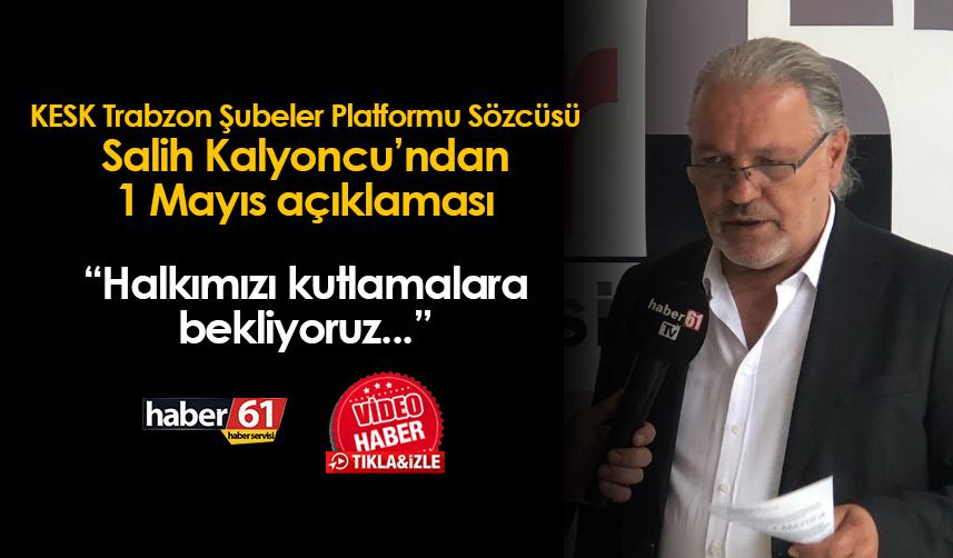 KESK Trabzon Şubeler Platformu Sözcüsü Salih Kalyoncu: "Halkımızı 1 Mayıs kutlamalarına bekliyoruz"