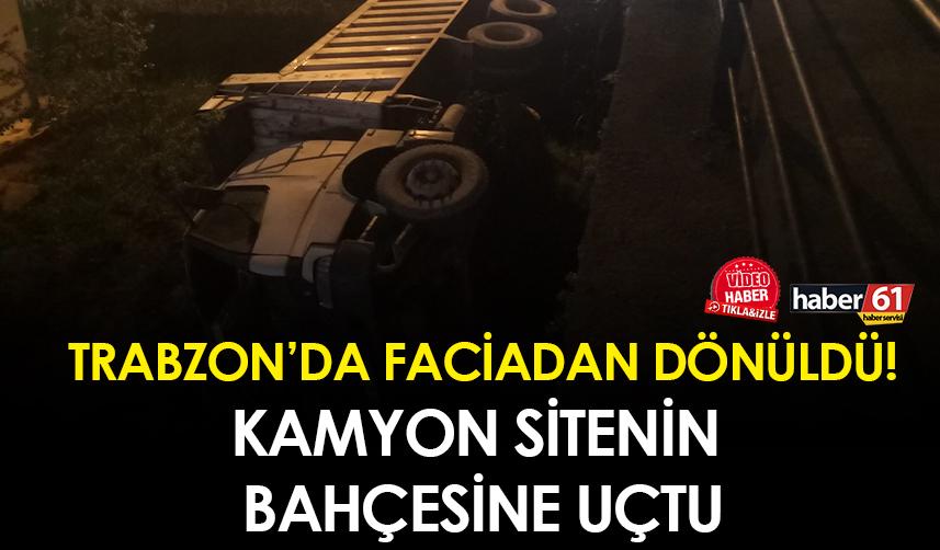 Trabzon'da faciadan dönüldü! Park halindeki kamyon sitenin bahçesine uçtu