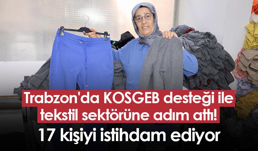 Trabzon'da KOSGEB desteği ile tekstil sektörüne adım attı! 17 kişiyi istihdam ediyor