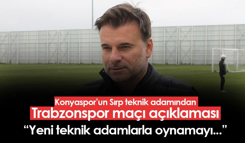 Konyaspor'un teknik direktörü Stanojevic'ten Trabzonspor açıklaması! "Yeni teknik direktörler ile oynamayı..."