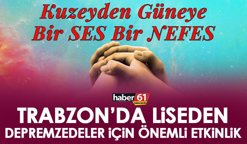 Trabzon’da Affan Kitapçıoğlu Lisesi’nden depremzedeler için önemli etkinlik “Kuzeyden Güneye bir ses bir nefes”