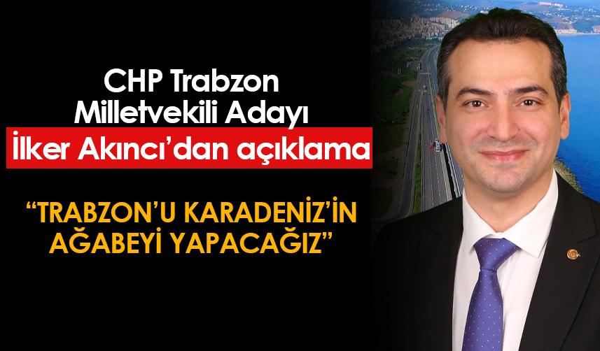 Trabzon Milletvekili Adayı İlker Akıncı: "Trabzon'u Karadeniz'in ağabeyi yapacağız"