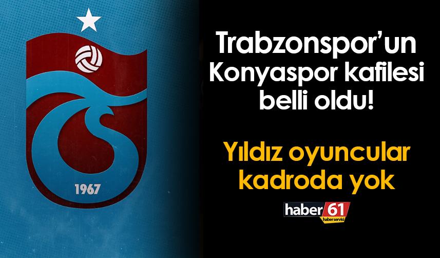 Trabzonspor'un Konyaspor maçı kafilesi belli oldu! Yıldız oyuncular kafilede yok