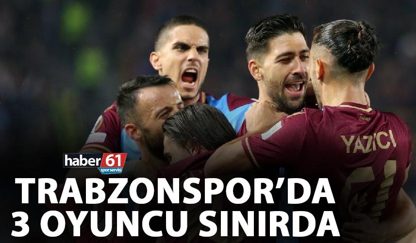 Trabzonspor'da 3 oyuncu sınırda!