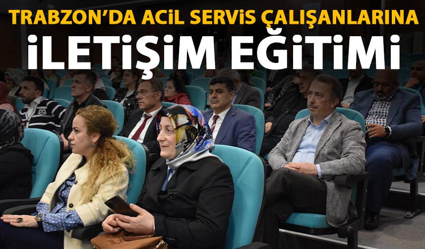 Trabzon'da acil servis çalışanlarına iletişim eğitimi