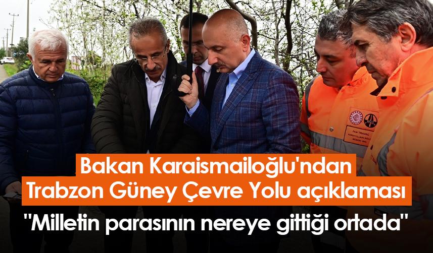 Bakan Karaismailoğlu'ndan Trabzon Güney Çevre Yolu açıklaması: "Milletin parasının nereye gittiği ortada"