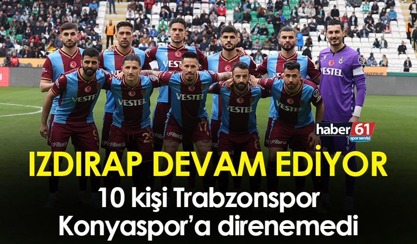 Izdırap devam ediyor! Trabzonspor Konyaspor'a mağlup oldu!