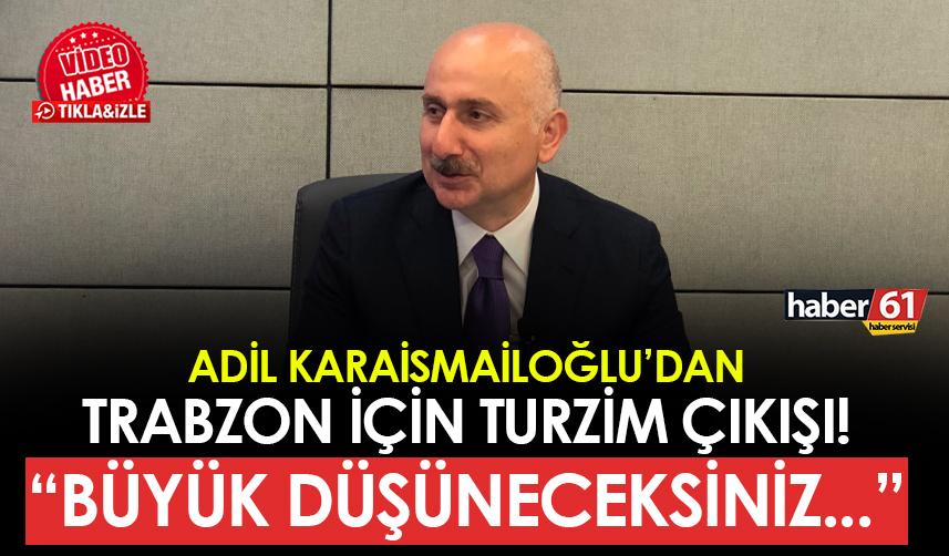 Bakan Adil Karaismailoğlu'ndan Trabzon için turizm çıkışı! "Büyük düşüneceksiniz..."