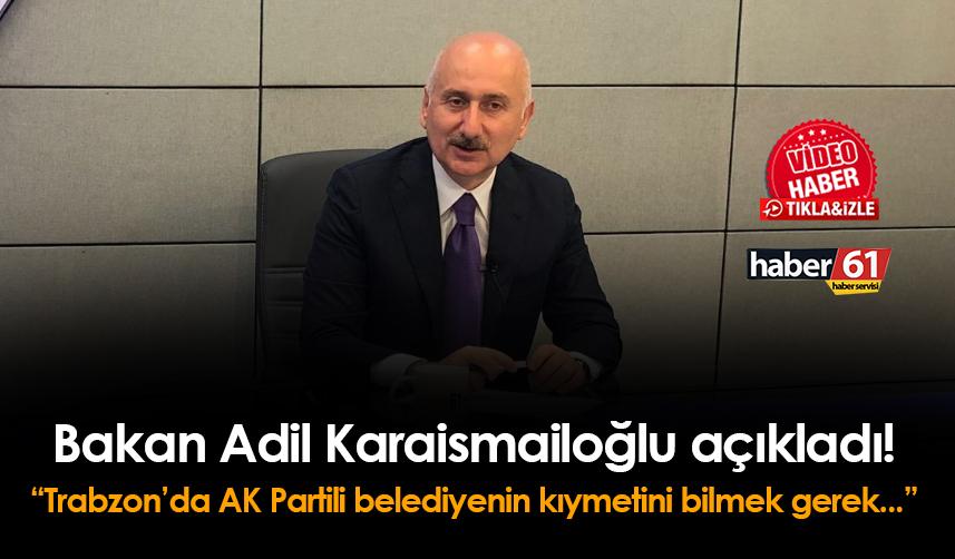 Bakan Adil Karaismailoğlu açıkladı! "Trabzon'da AK Partili belediyenin kıymetini bilmek gerekir çünkü..."