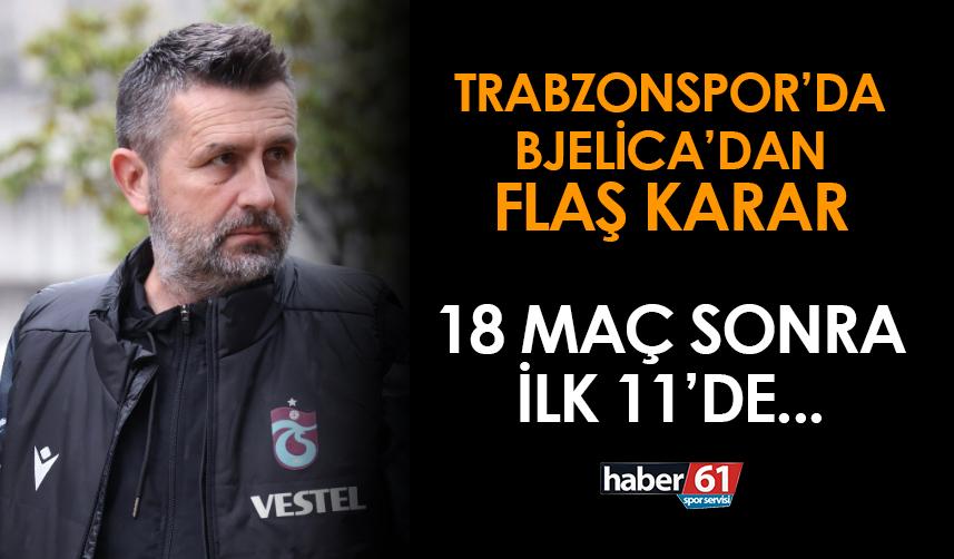 Trabzonspor'da Bjelica'dan flaş karar! 18 hafta sonra ilk 11'de