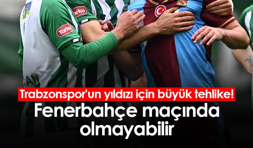 Trabzonspor'un yıldızı için büyük tehlike! Fenerbahçe maçında olmayabilir