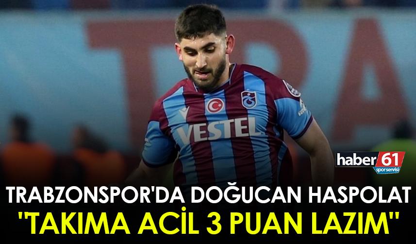 Trabzonspor'da Doğucan Haspolat: "Takıma acil 3 puan lazım"