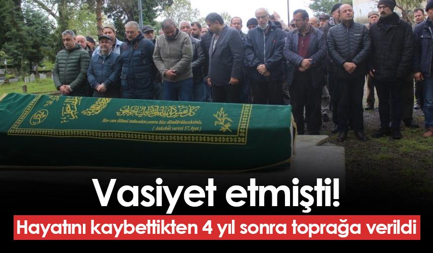 Vasiyeti vardı! Giresun'da hayatını kaybettikten 4 yıl sonra toprağa verildi