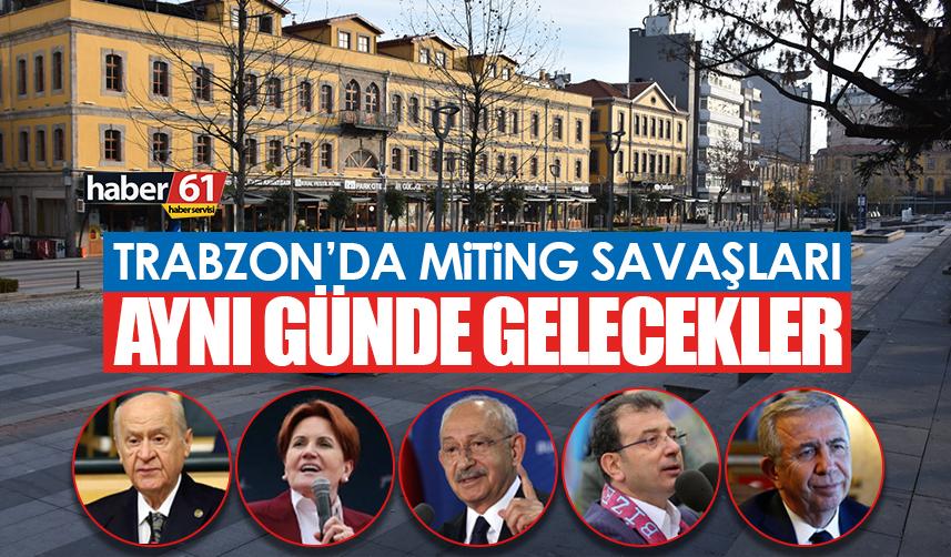 Trabzon’da miting savaşları! Bahçeli, Akşener, Kılıçdaroğlu, İmamoğlu ve Yavaş geliyor