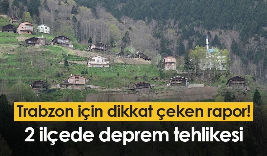 Trabzon için dikkat çeken rapor! 2 ilçede deprem tehlikesi