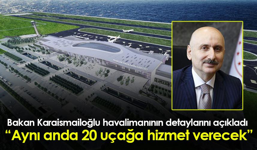 Bakan Karaismailoğlu yeni Trabzon Havalimanı’nın detaylarını açıkladı! Aynı Anda 20 uçağa hizmet verecek