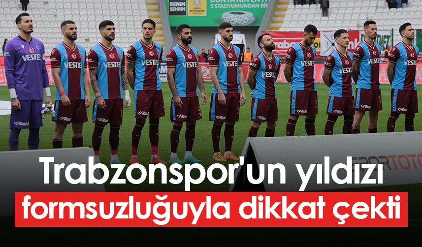 Trabzonspor'un yıldızı formsuzluğuyla dikkat çekti