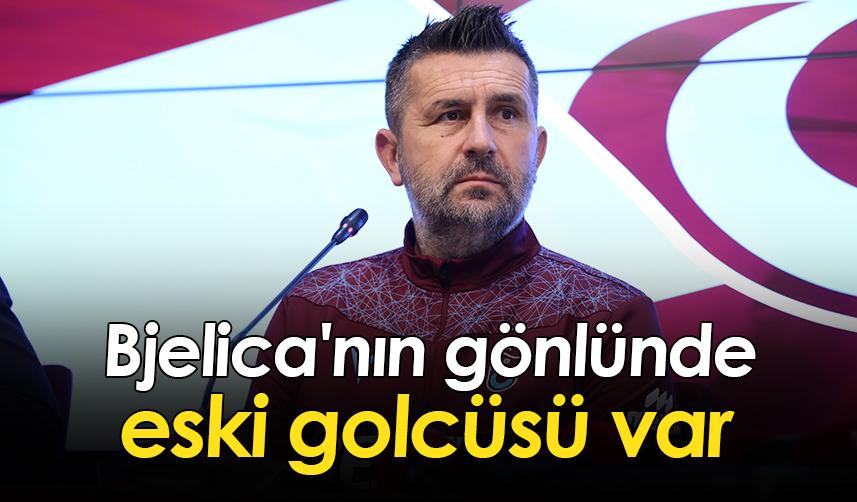 Trabzonspor'da Bjelica'nın gönlünde eski golcüsü var