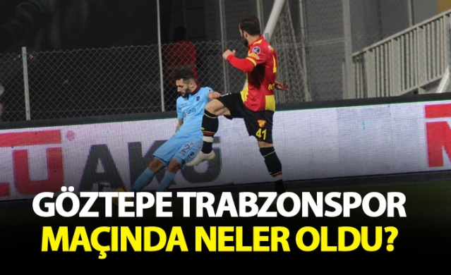 Göztepe Trabzonspor maçında neler oldu?