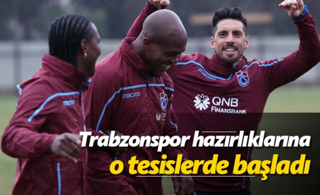 Trabzonspor hazırlıklarına o tesislerde başladı