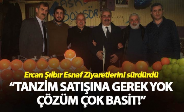 Ercan Şılbır'dan Esnaf Ziyaretleri - “Tanzim satışına gerek yok, çözüm çok basit!”