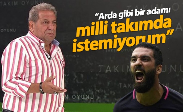 "Arda Turan gibi bir adamı milli takımda istemiyorum"