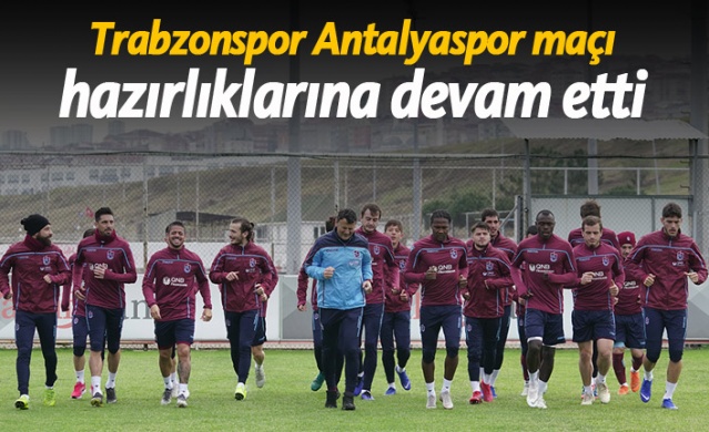 Trabzonspor'un Antalyaspor maçı hazırlıkları devam ediyor