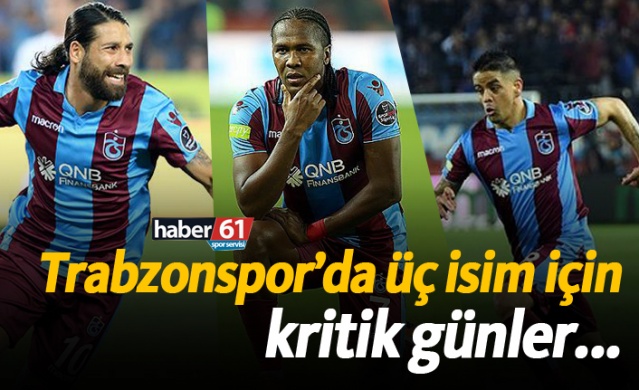 Trabzonspor’da üç isim için kritik günler...