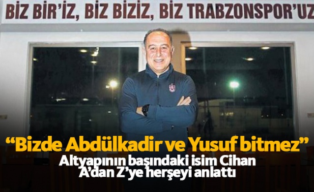 Trabzonspor'da altyapının başındaki isim Cihan: Bizde Abdülkadir ve Yusuf bitmez