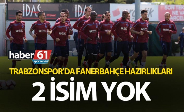 Trabzonspor'da Fenerbahçe hazırlıkları - İki isim yok