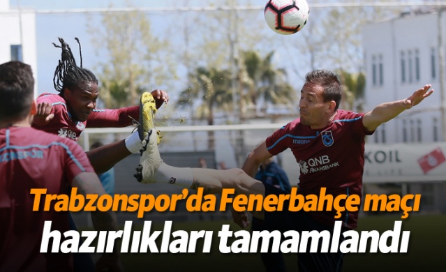 Trabzonspor’da Fenerbahçe maçı hazırlıkları tamamlandı