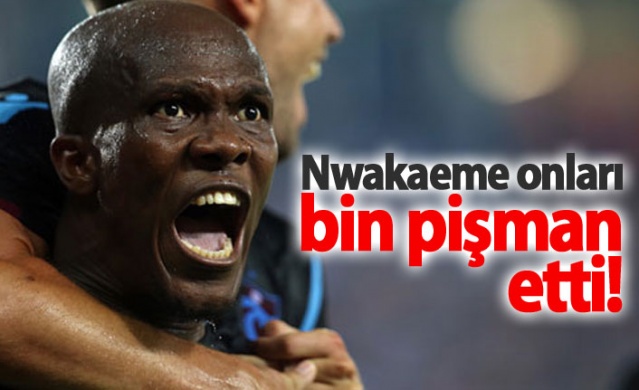 Nwakaeme onları bin pişman etti