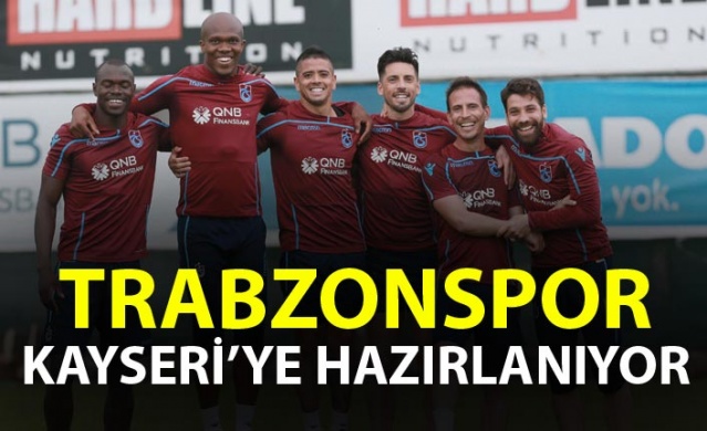 Trabzonspor Kayseri'ye hazırlanıyor