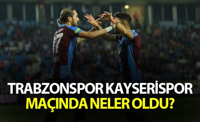 Trabzonspor Kayserispor maçında neler oldu? 6 Mayıs 2019