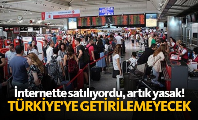 İnternette satılıyordu,artık yasak! Türkiye'ye getirilemeyecek!