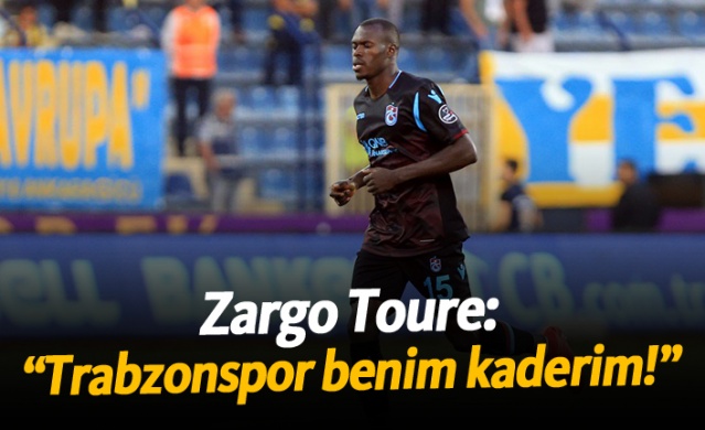 Zargo Toure: “Trabzonspor benim kaderim!”