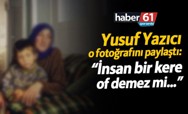 Yusuf Yazıcı: "İnsan bir kere of demez mi..."