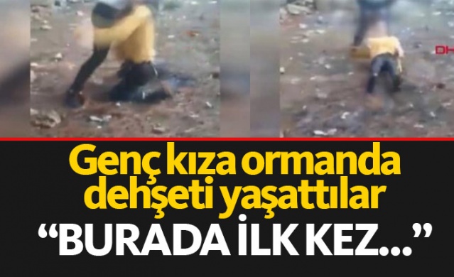 Ormana götürdükleri genç kıza kabusu yaşattılar!