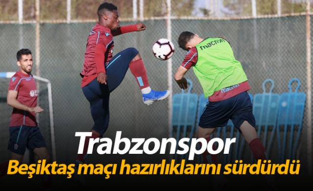 Trabzonspor, Beşiktaş maçı hazırlıklarını sürdürdü