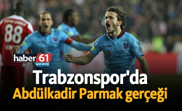 Trabzonspor'da Abdülkadir Parmak gerçeği!