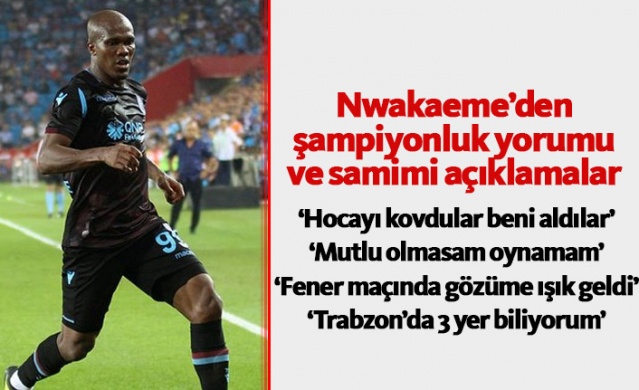 Nwakaeme'den şampiyonluk yorumu ve samimi açıklamalar