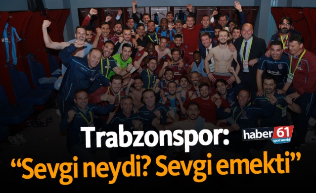 Trabzonspor: “Sevgi neydi? Sevgi emekti”