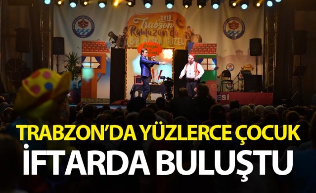 Trabzon'da yüzlerce çocuk iftarda buluştu