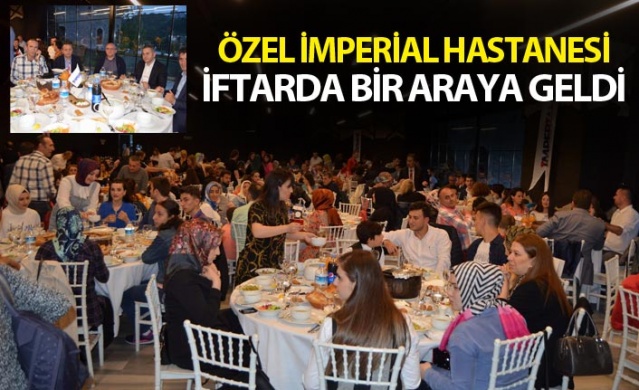 Özel İmperial Hastanesi çalışanları İftarda bir araya geldi