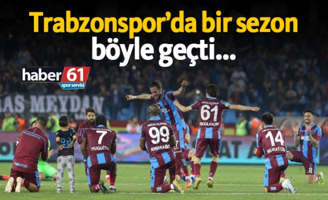 Trabzonspor'da bir sezon böyle geçti...