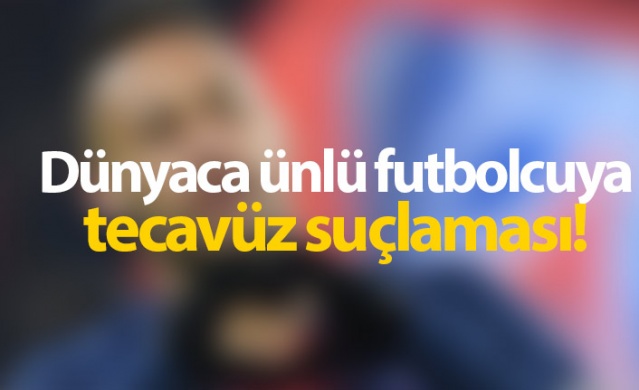 Dünyaca ünlü futbolcuya tecavüz suçlaması