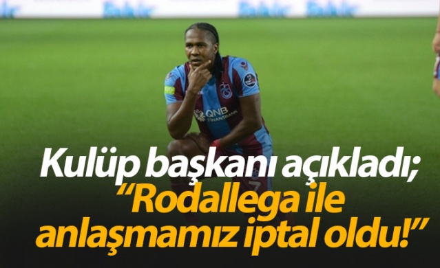 "Rodallega ile anlaşmamız iptal oldu"