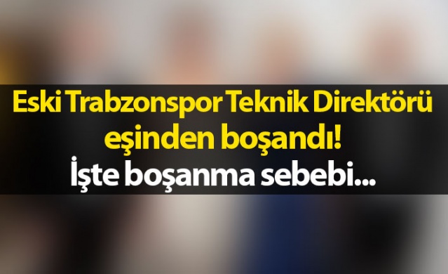 Eski Trabzonspor teknik direktörü eşinden boşandı