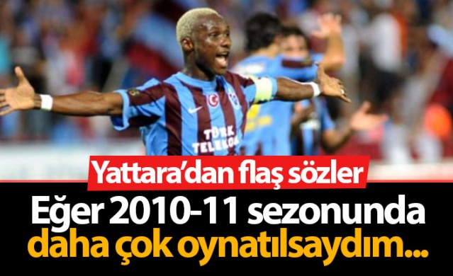 Yattara: Eğer 2010-11'de daha fazla oynatılsaydım...