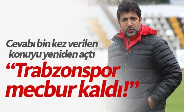 "Trabzonspor onları oynatmaya mecbur kaldı"